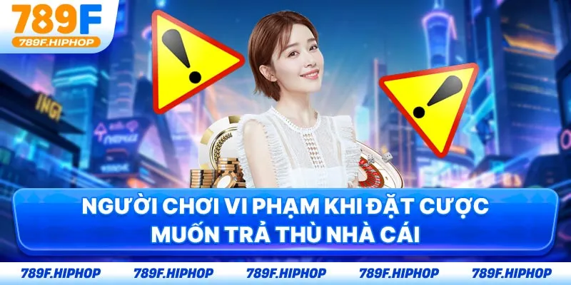 Người chơi vi phạm khi đặt cược muốn trả thù nhà cái